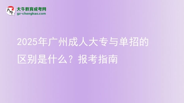 2025年廣州成人大專與單招的區(qū)別是什么？報(bào)考指南圖片