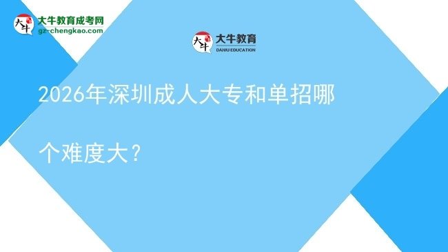 2026年深圳成人大專和單招哪個(gè)難度大？圖片