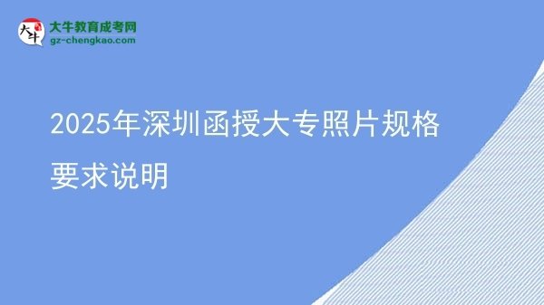 2025年深圳函授大專照片規(guī)格要求說明圖片