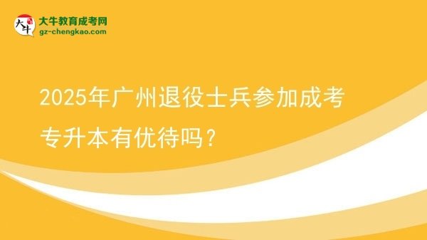 2025年廣州退役士兵參加成考專升本有優(yōu)待嗎？圖片