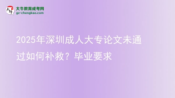 2025年深圳成人大專論文未通過如何補(bǔ)救？畢業(yè)要求圖片
