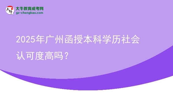 2025年廣州函授本科學(xué)歷社會認(rèn)可度高嗎？圖片