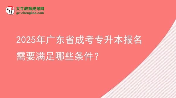 2025年廣東省成考專升本報(bào)名需要滿足哪些條件？圖片