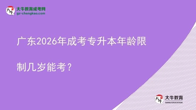 廣東2026年成考專升本年齡限制幾歲能考？圖片