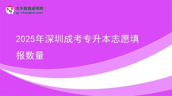 2025年深圳成考專升本志愿填報數(shù)量圖片