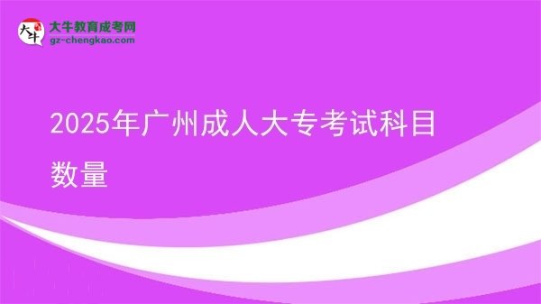 2025年廣州成人大專考試科目數(shù)量圖片