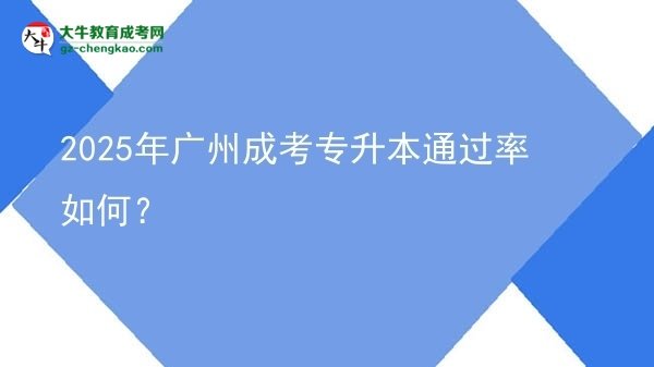 2025年廣州成考專升本通過率如何？圖片