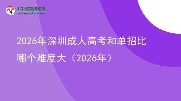2026年深圳成人高考和單招比哪個難度大（2026年）圖片