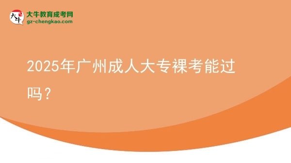 2025年廣州成人大專裸考能過(guò)嗎?圖片