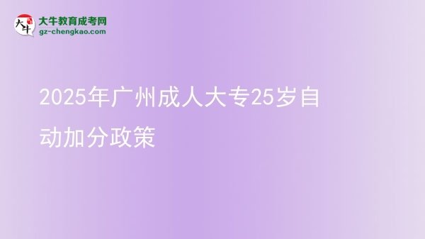 2025年廣州成人大專25歲自動(dòng)加分政策圖片