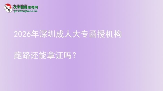 2026年深圳成人大專函授機(jī)構(gòu)跑路還能拿證嗎?圖片
