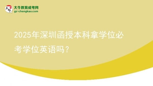 2025年深圳函授本科拿學(xué)位必考學(xué)位英語(yǔ)嗎？圖片