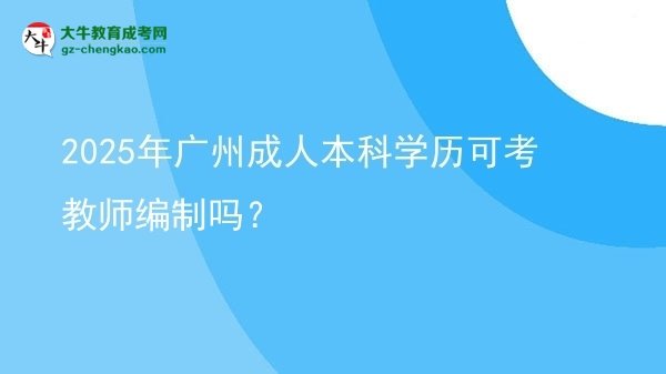 2025年廣州成人本科學(xué)歷可考教師編制嗎？圖片