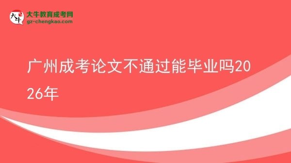 廣州成考論文不通過能畢業(yè)嗎2026年圖片