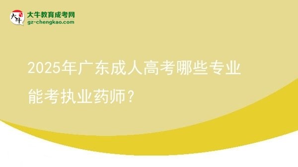 2025年廣東成人高考哪些專業(yè)能考執(zhí)業(yè)藥師？圖片