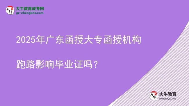 2025年廣東函授大專函授機(jī)構(gòu)跑路影響畢業(yè)證嗎？圖片