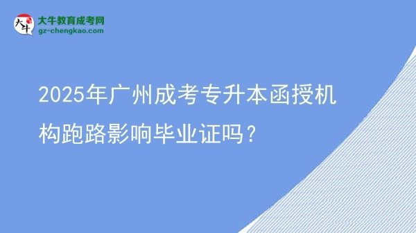 2025年廣州成考專升本函授機(jī)構(gòu)跑路影響畢業(yè)證嗎？圖片