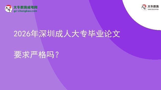 2026年深圳成人大專畢業(yè)論文要求嚴格嗎？圖片