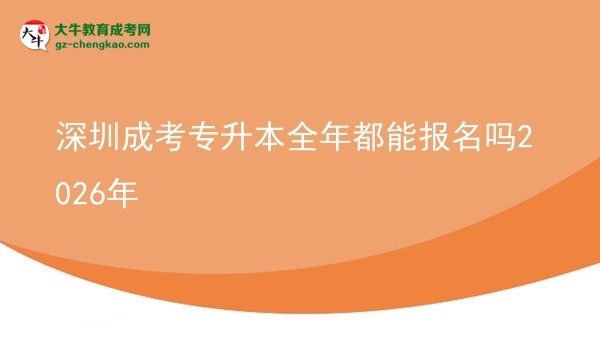 深圳成考專升本全年都能報名嗎2026年圖片