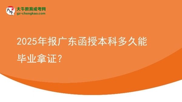 2025年報(bào)廣東函授本科多久能畢業(yè)拿證？圖片