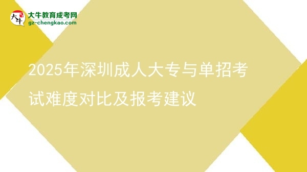 2025年深圳成人大專與單招考試難度對比及報考建議圖片