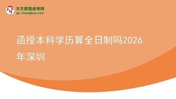 函授本科學(xué)歷算全日制嗎2026年深圳圖片