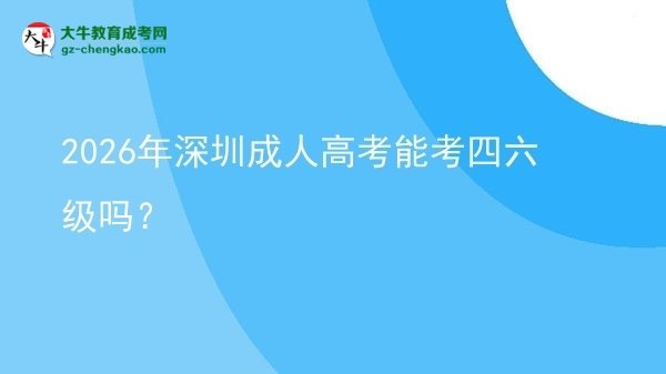 2026年深圳成人高考能考四六級嗎？圖片