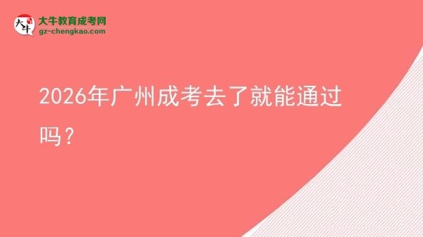 2026年廣州成考去了就能通過(guò)嗎？