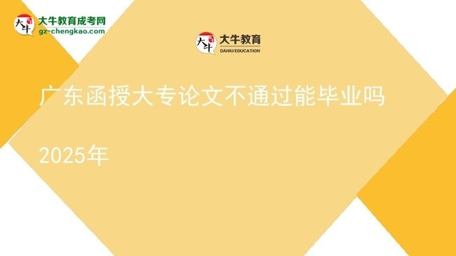 廣東函授大專論文不通過能畢業(yè)嗎2025年圖片