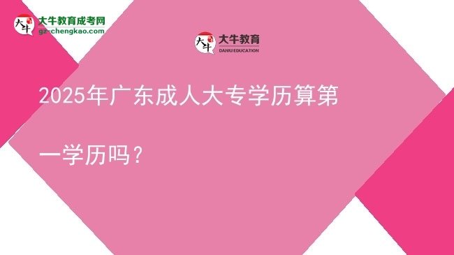 2025年廣東成人大專學(xué)歷算第一學(xué)歷嗎?圖片