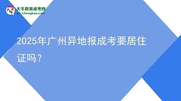 2025年廣州異地報(bào)成考要居住證嗎？圖片