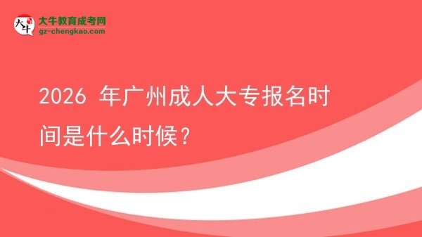 2026 年廣州成人大專報(bào)名時(shí)間是什么時(shí)候?圖片
