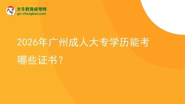 2026年廣州成人大專學(xué)歷能考哪些證書?圖片