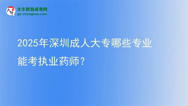 2025年深圳成人大專哪些專業(yè)能考執(zhí)業(yè)藥師？圖片