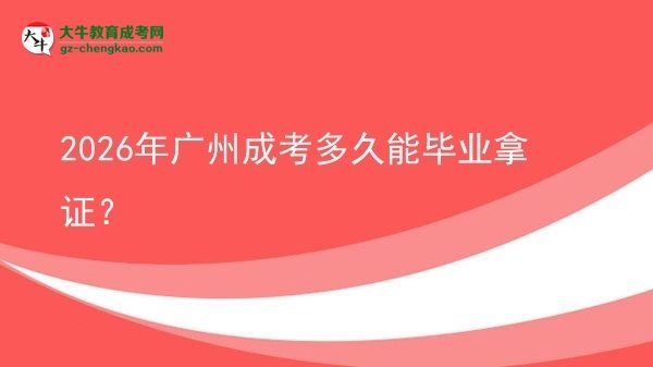2026年廣州成考多久能畢業(yè)拿證？