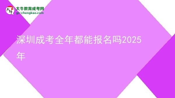 深圳成考全年都能報(bào)名嗎2025年圖片