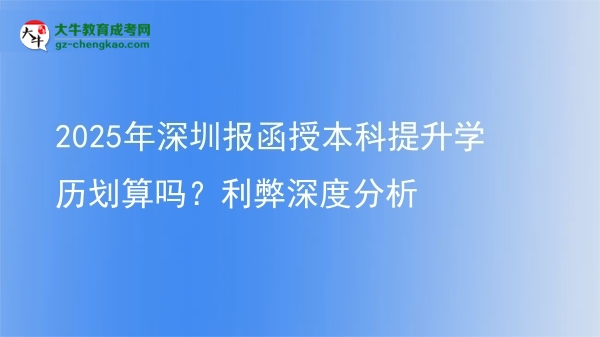 2025年深圳報(bào)函授本科提升學(xué)歷劃算嗎？利弊深度分析圖片