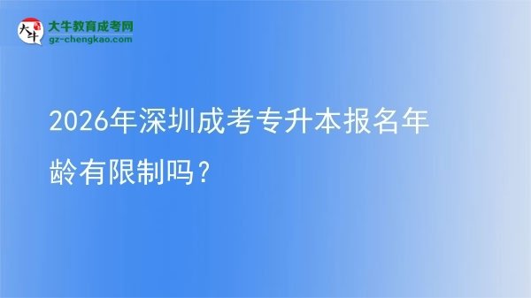 2026年深圳成考專升本報名年齡有限制嗎？圖片