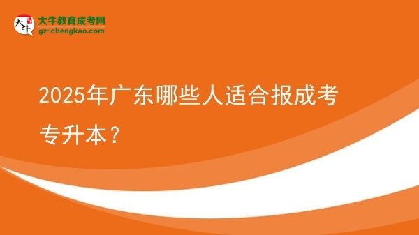 2025年廣東哪些人適合報(bào)成考專升本？圖片
