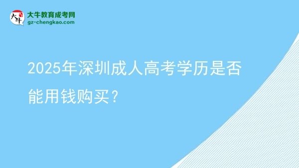 2025年深圳成人高考學(xué)歷是否能用錢購買?圖片