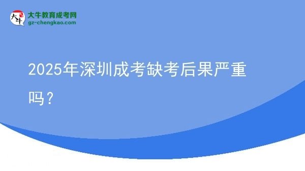 2025年深圳成考缺考后果嚴(yán)重嗎？圖片