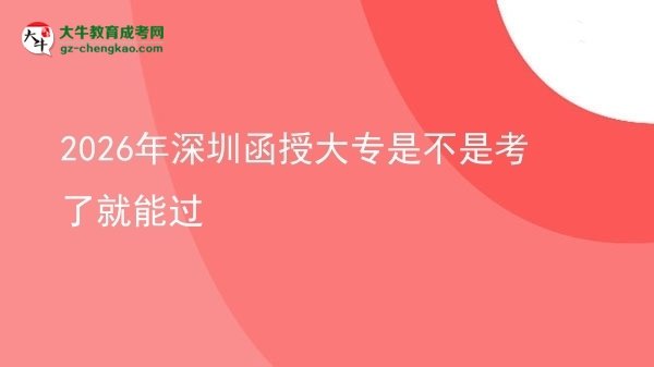 2026年深圳函授大專是不是考了就能過圖片