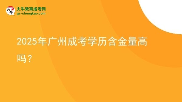 2025年廣州成考學(xué)歷含金量高嗎？圖片