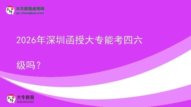 2026年深圳函授大專能考四六級(jí)嗎？圖片