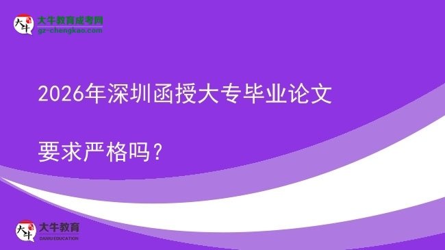 2026年深圳函授大專畢業(yè)論文要求嚴(yán)格嗎？圖片
