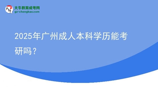 2025年廣州成人本科學(xué)歷能考研嗎？圖片