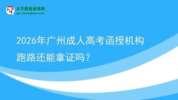 2026年廣州成人高考函授機構跑路還能拿證嗎？圖片