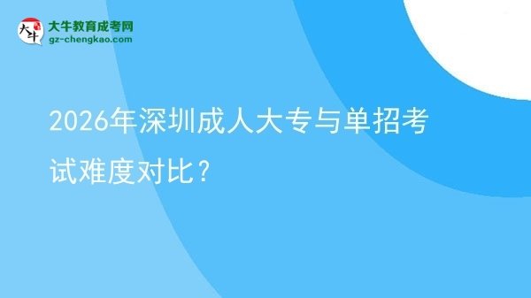 2026年深圳成人大專與單招考試難度對比？圖片
