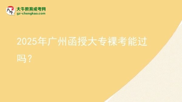 2025年廣州函授大專裸考能過嗎？圖片