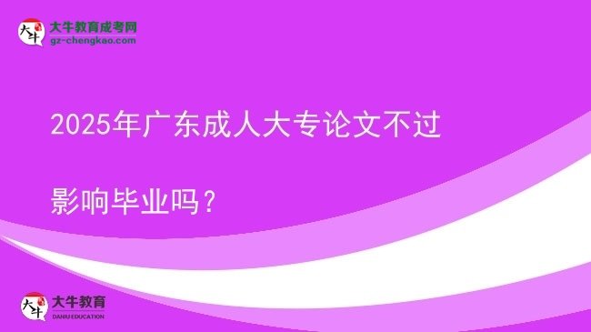 2025年廣東成人大專論文不過影響畢業(yè)嗎?圖片